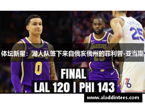 体坛新星：湖人队签下来自俄亥俄州的菲利普-亚当斯